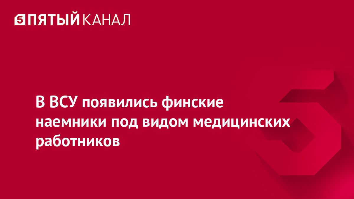 В ВСУ появились финские наемники под видом медицинских работников